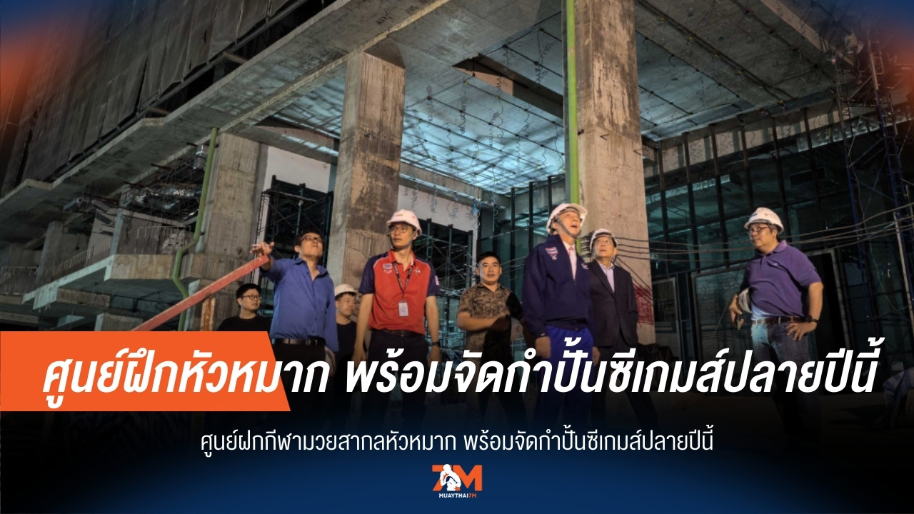 กำปั้นไทยเฮ! "ศูนย์ฝึกหัวหมาก" พร้อมจัดซีเกมส์ปลายปี