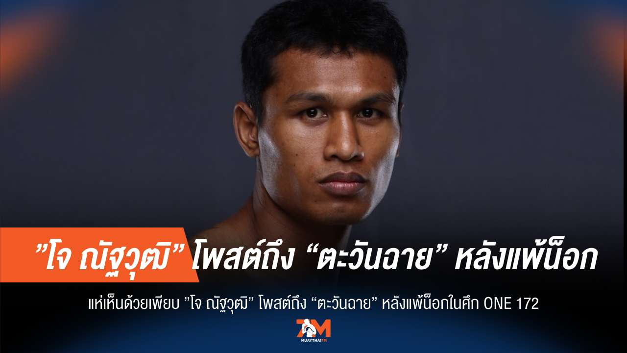 คำพูดโดนใจ! 'โจ ณัฐวุฒิ' ส่งกำลังใจถึง 'ตะวันฉาย' หลังพ่ายศึก ONE 172